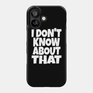 I DON'T KNOW ABOUT THAT T-Shirt - Funny Skeptical Quote Tee - Novelty Saying Shirt Conversation Starter Gift Phone Case