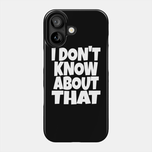 I DON'T KNOW ABOUT THAT T-Shirt - Funny Skeptical Quote Tee - Novelty Saying Shirt Conversation Starter Gift Phone Case by OUTFITPAW