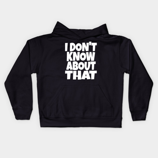 I DON'T KNOW ABOUT THAT T-Shirt - Funny Skeptical Quote Tee - Novelty Saying Shirt Conversation Starter Gift Kids Hoodie by OUTFITPAW
