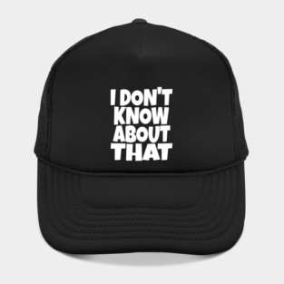 I DON'T KNOW ABOUT THAT T-Shirt - Funny Skeptical Quote Tee - Novelty Saying Shirt Conversation Starter Gift Hat