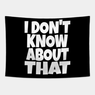 I DON'T KNOW ABOUT THAT T-Shirt - Funny Skeptical Quote Tee - Novelty Saying Shirt Conversation Starter Gift Tapestry