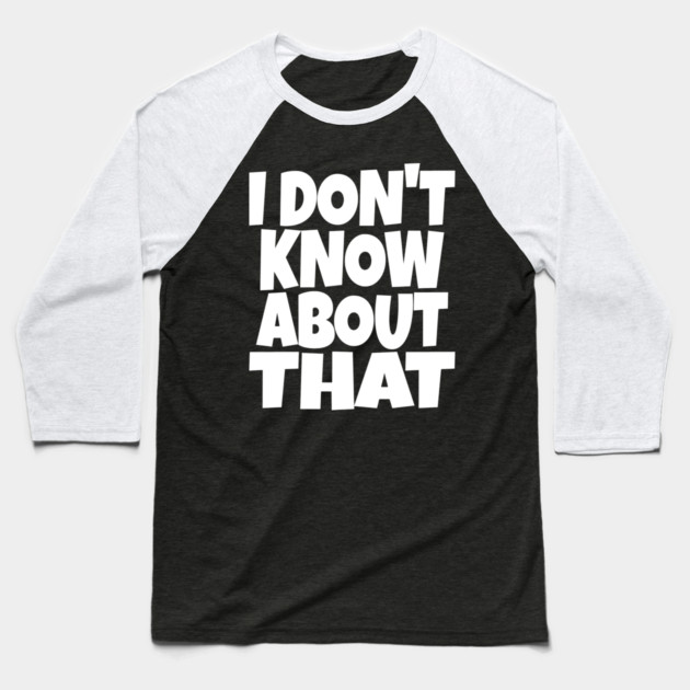 I DON'T KNOW ABOUT THAT T-Shirt - Funny Skeptical Quote Tee - Novelty Saying Shirt Conversation Starter Gift Baseball T-Shirt by OUTFITPAW