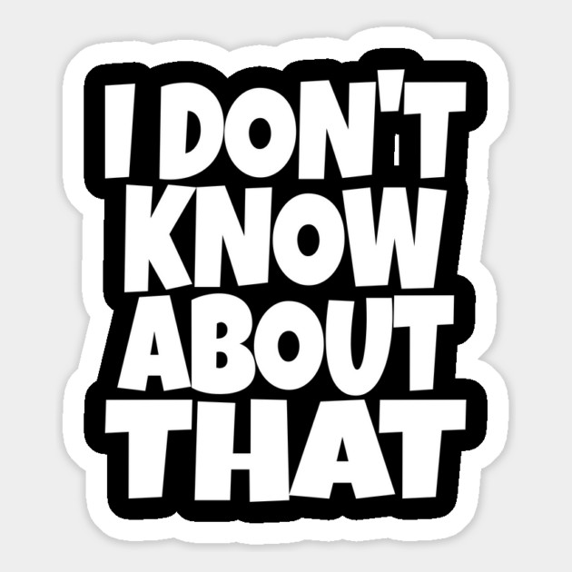 I DON'T KNOW ABOUT THAT T-Shirt - Funny Skeptical Quote Tee - Novelty Saying Shirt Conversation Starter Gift Magnet by OUTFITPAW