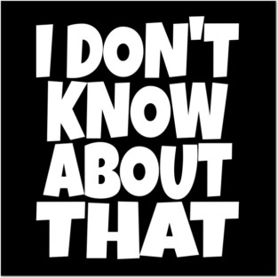 I DON'T KNOW ABOUT THAT T-Shirt - Funny Skeptical Quote Tee - Novelty Saying Shirt Conversation Starter Gift Posters and Art