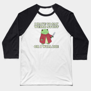 I Have To Say Weird Stuff Or I Will Die Funny Frog Baseball T-Shirt