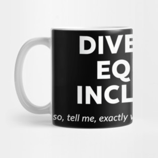 Diversity. Equity. Inclusion. So, tell me, exactly which one are you against? DEI anti-Trump Mug