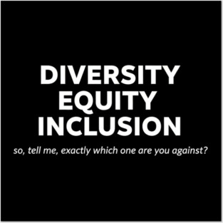 Diversity. Equity. Inclusion. So, tell me, exactly which one are you against? DEI anti-Trump Posters and Art