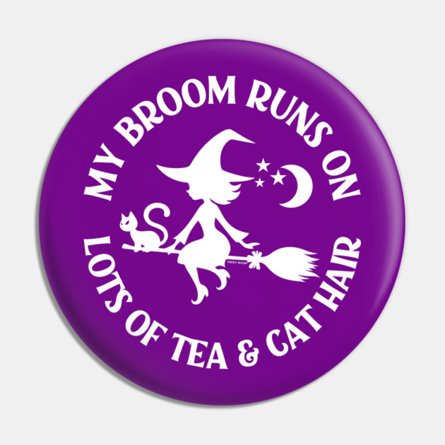 My Broom Runs on Lots of Tea and Cat Hair Cheeky Witch® Pin by Cheeky Witch