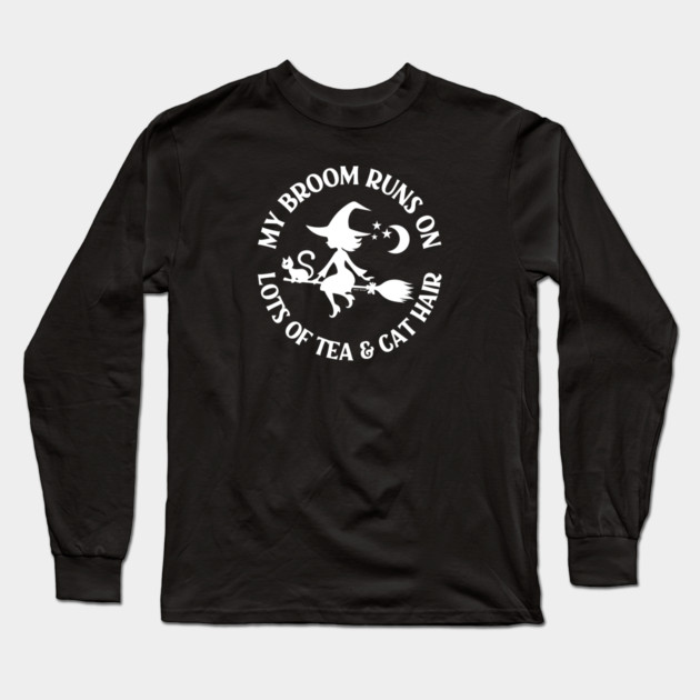 My Broom Runs on Lots of Tea and Cat Hair Cheeky Witch® Long Sleeve T-Shirt by Cheeky Witch