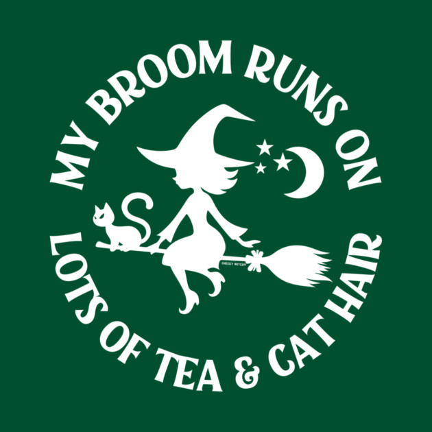 My Broom Runs on Lots of Tea and Cat Hair Cheeky Witch® by Cheeky Witch