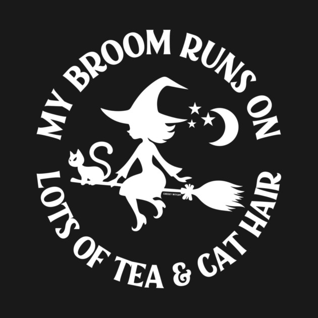 My Broom Runs on Lots of Tea and Cat Hair Cheeky Witch® by Cheeky Witch