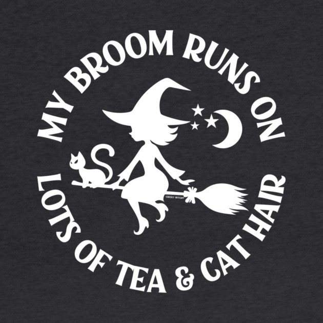 My Broom Runs on Lots of Tea and Cat Hair Cheeky Witch® by Cheeky Witch