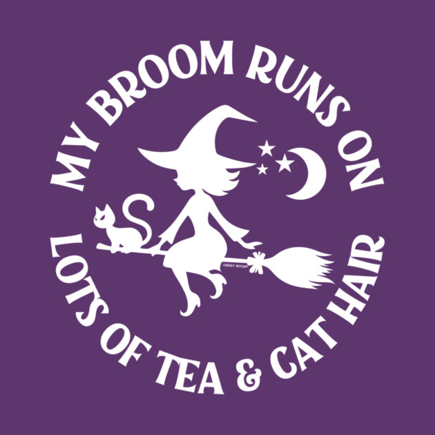 My Broom Runs on Lots of Tea and Cat Hair Cheeky Witch® by Cheeky Witch
