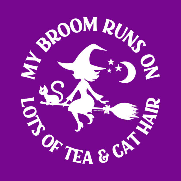 My Broom Runs on Lots of Tea and Cat Hair Cheeky Witch® by Cheeky Witch