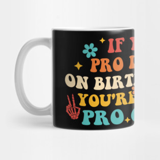 If You're Pro Life And On Birth Control Mug