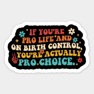 If You're Pro Life And On Birth Control Sticker