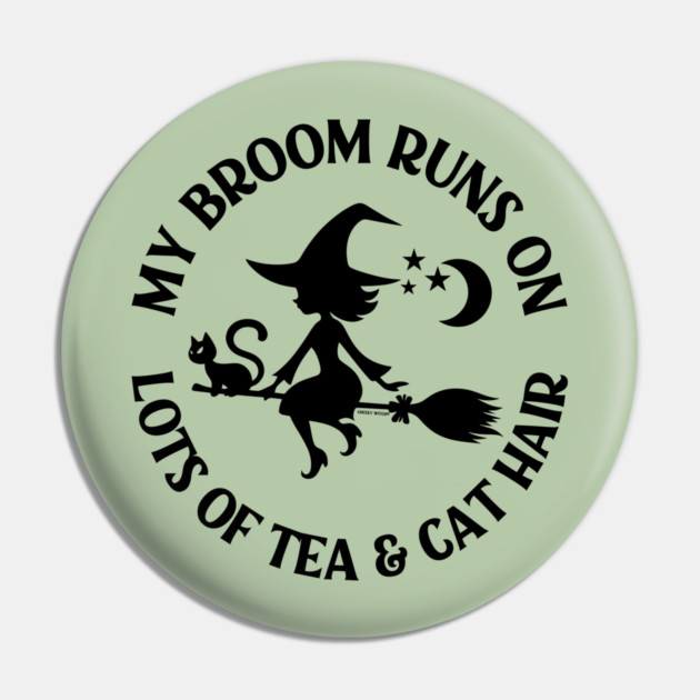 My Broom Runs on Lots of Tea and Cat Hair Cheeky Witch® Pin by Cheeky Witch