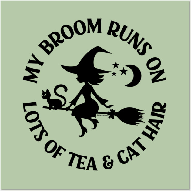 My Broom Runs on Lots of Tea and Cat Hair Cheeky Witch® Wall Art by Cheeky Witch