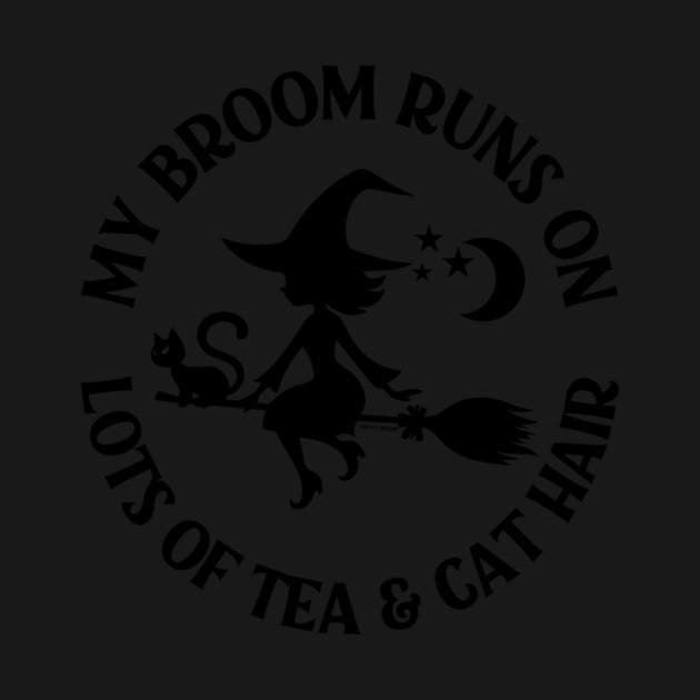 My Broom Runs on Lots of Tea and Cat Hair Cheeky Witch® by Cheeky Witch