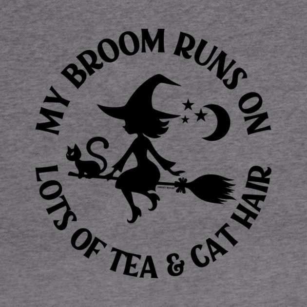 My Broom Runs on Lots of Tea and Cat Hair Cheeky Witch® by Cheeky Witch