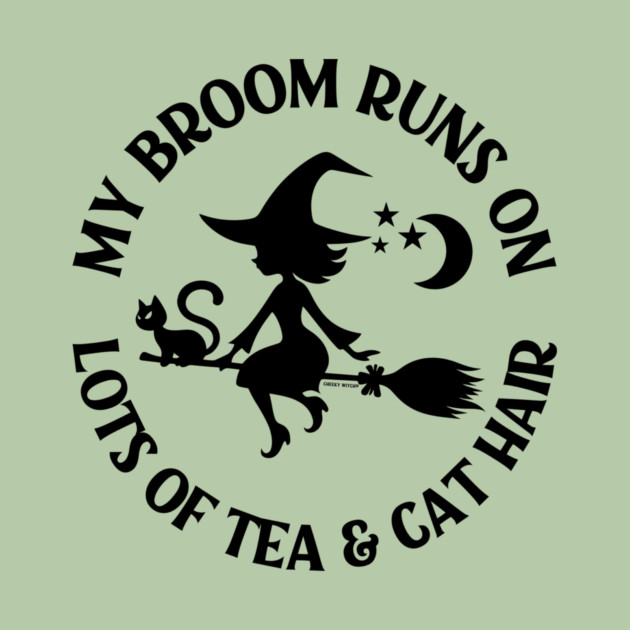 My Broom Runs on Lots of Tea and Cat Hair Cheeky Witch® by Cheeky Witch
