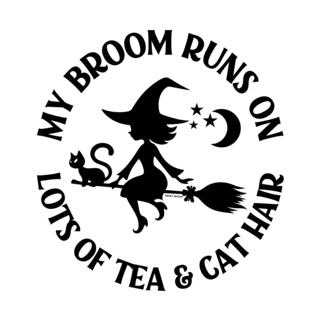My Broom Runs on Lots of Tea and Cat Hair Cheeky Witch® by Cheeky Witch