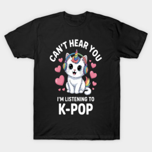 My Melody Mood Cant Hear You Im Listening To Kpop Unicorn Cat Lover T-Shirt