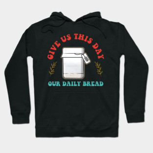 Give Us This Day Our Daily Bread Funny Design Hoodie