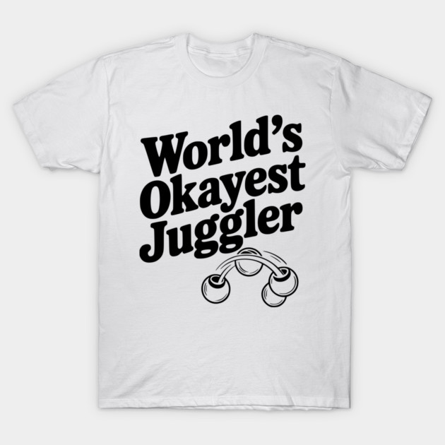 World’s Okayest Juggler T-Shirt by Frank Ring