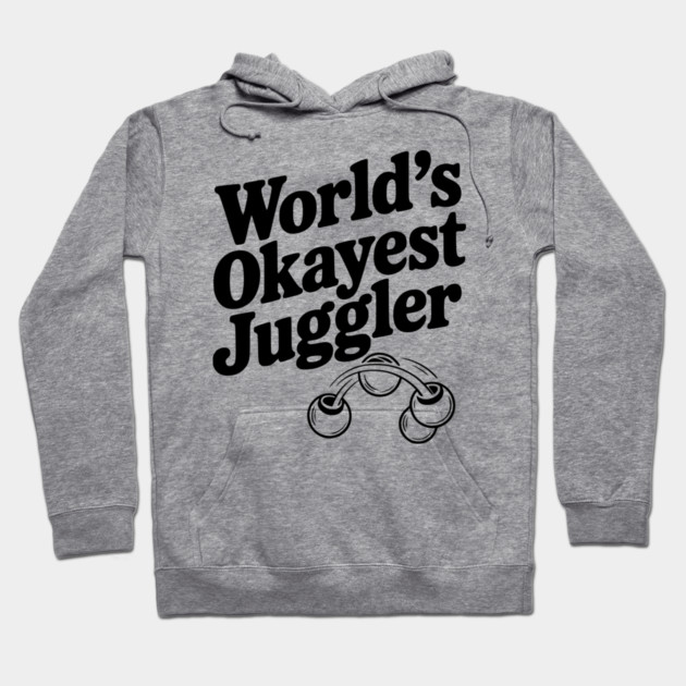World’s Okayest Juggler Hoodie by Frank Ring