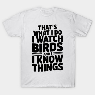 That’s What I Do I Watch Birds and I Know Things T-Shirt