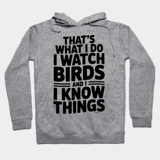 That’s What I Do I Watch Birds and I Know Things Hoodie by Frank Ring