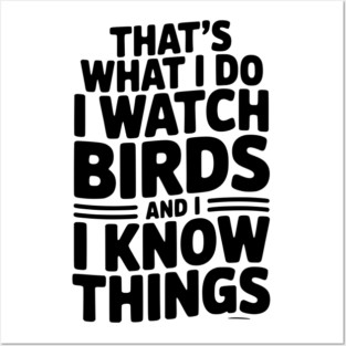 That’s What I Do I Watch Birds and I Know Things Posters and Art