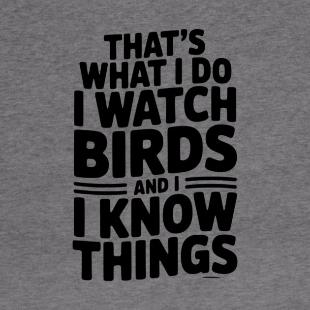That’s What I Do I Watch Birds and I Know Things by Frank Ring