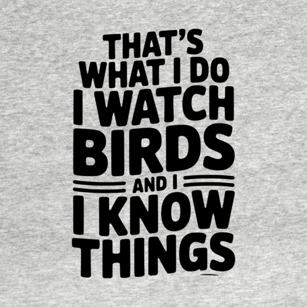 That’s What I Do I Watch Birds and I Know Things by Frank Ring