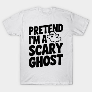 Pretend I’m a Scary Ghost T-Shirt
