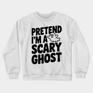 Pretend I’m a Scary Ghost Crewneck Sweatshirt