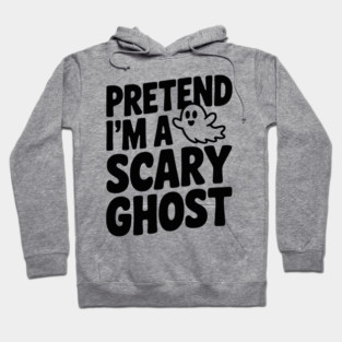 Pretend I’m a Scary Ghost Hoodie
