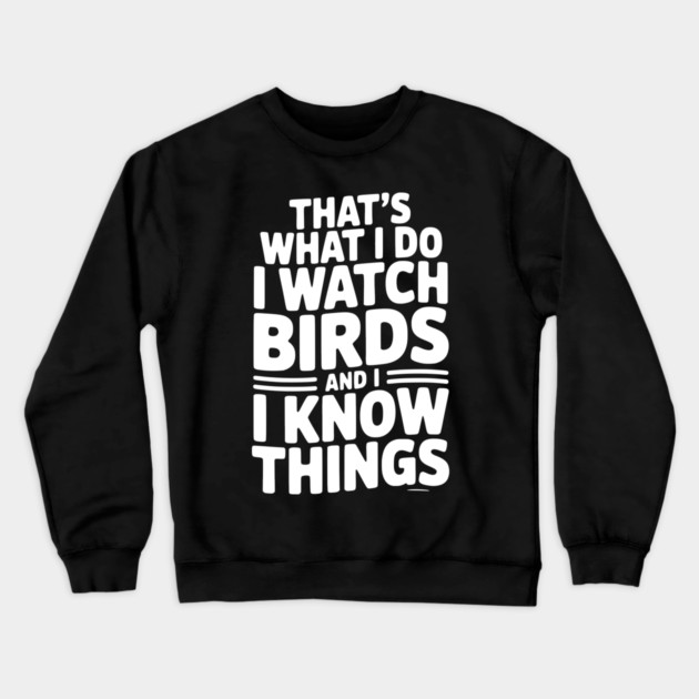 That’s What I Do I Watch Birds and I Know Things Crewneck Sweatshirt by Frank Ring