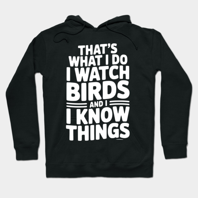 That’s What I Do I Watch Birds and I Know Things Hoodie by Frank Ring