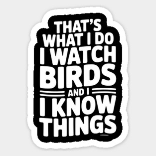 That’s What I Do I Watch Birds and I Know Things Sticker