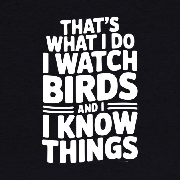 That’s What I Do I Watch Birds and I Know Things by Frank Ring