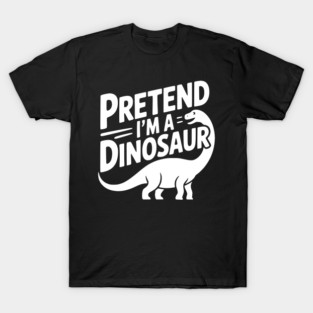 Pretend I’m a Dinosaur T-Shirt