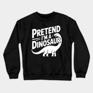 Pretend I’m a Dinosaur Crewneck Sweatshirt