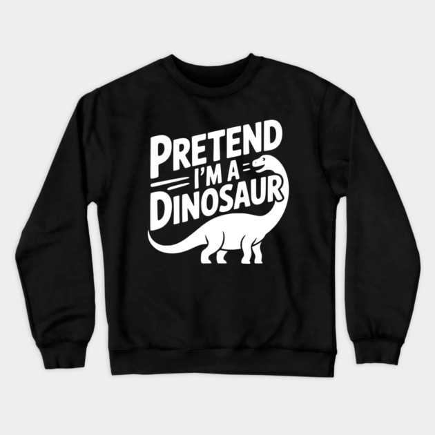 Pretend I’m a Dinosaur Crewneck Sweatshirt by Frank Ring