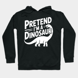 Pretend I’m a Dinosaur Hoodie