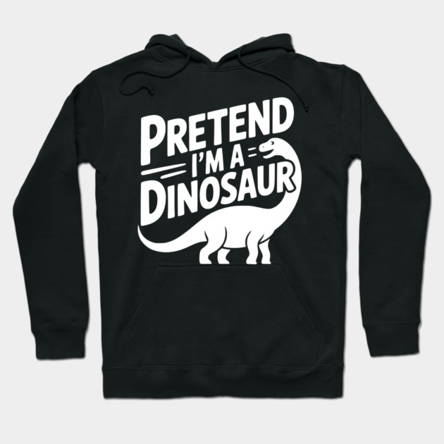Pretend I’m a Dinosaur Hoodie by Frank Ring