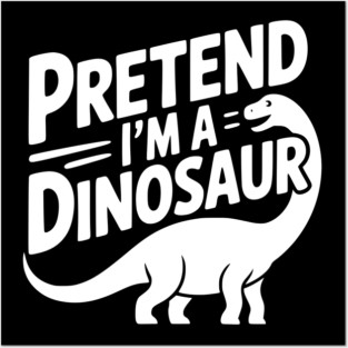 Pretend I’m a Dinosaur Posters and Art