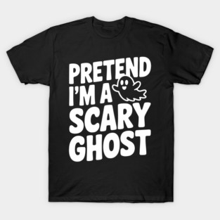 Pretend I’m a Scary Ghost T-Shirt
