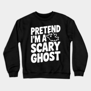 Pretend I’m a Scary Ghost Crewneck Sweatshirt